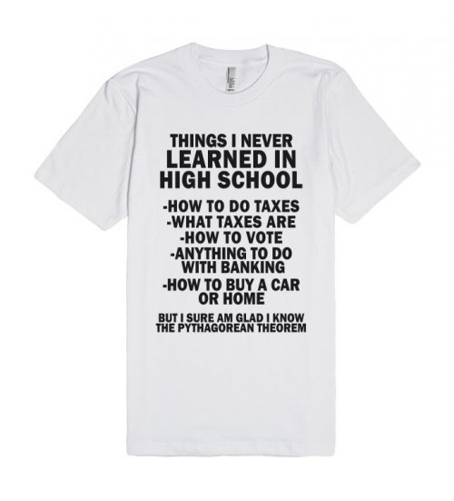 Things I Never Learned In High School Unisex Premium T shirt Size S,M,L,XL,2XL