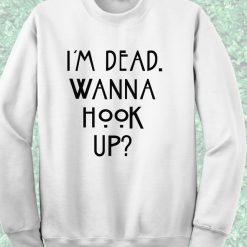 Im Dead Wanna Hook Up American Horror Story Quote Crewneck Sweatshirt
