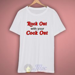 Rock Out With Your Cock Out T Shirt