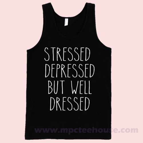 Stressed Depressed But Well Dressed Tank Top
