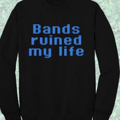 Bands Ruined My Life Sweatshirt
