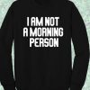 I am Not Morning Person Quote Sweatshirt