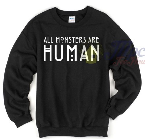 All Monsters All Human Quote Sweatshirt
