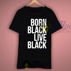 Born Black Live Black T Shirt