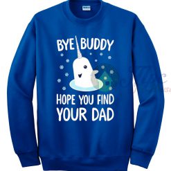 Elf Shirt Bye Buddy Hope You Find Your Dad Sweatshirt