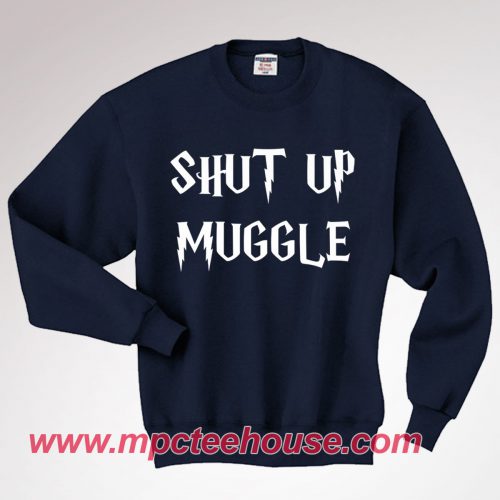 Harry Potter Shut Up Muggle Quote Sweatshirt