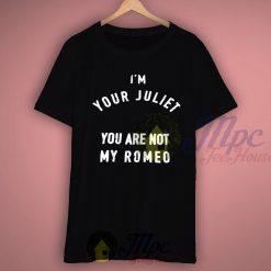 I am Your Juliet You Are Not My Romeo T Shirt