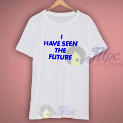 I have Seen The Future Graphic T Shirt