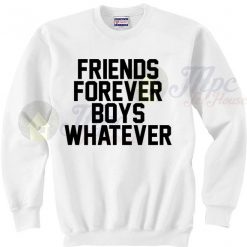 Funny Quote Friends Forever Boys Whatever Sweatshirt
