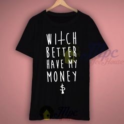 Witches Quote Better Have My Money T shirt