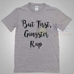 But First Gangster Rap Hip Hop T Shirt