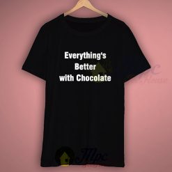 Everthing's Better With Chocolate Quote T Shirt