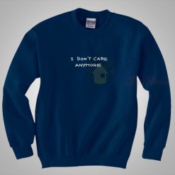 I Don't Care Anymore Sweatshirt Saying