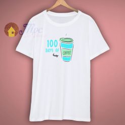 100 days of coffee t shirt
