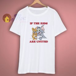 If The Kids Are United Tom And Jerry Shirt