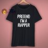 Pretend Im A Rapper T Shirt