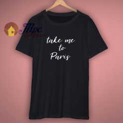 Take Me To Paris Shirt