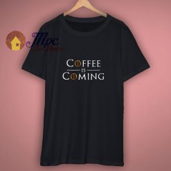 Coffee Is Coming Funny Parody T