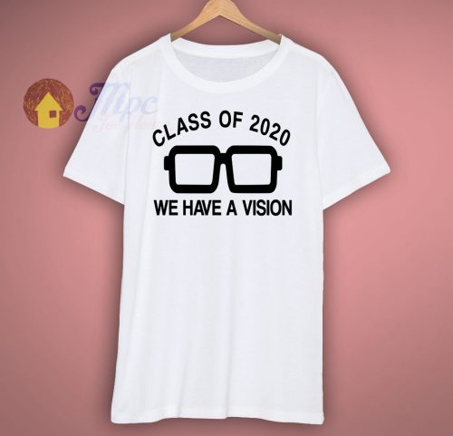Class Of 2020 We Have a Vision T Shirt