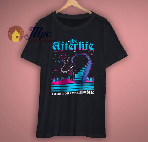 The Afterlife Your Forever Home T Shirt