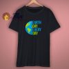 Earth Day Every Day T Shirt