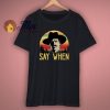 Say When Tombstone Unisex T Shirt
