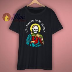 Too Stressed To Be Blessed Awesome T Shirt