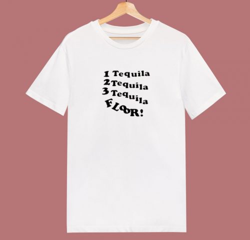 1 Tequila 2 Tequila 3 Tequila Floor 80s T Shirt