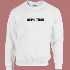 104 Percent Tired 80s Sweatshirt