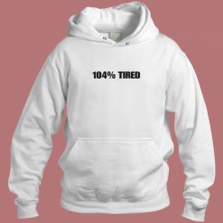 104 Percent Tired Aesthetic Hoodie Style