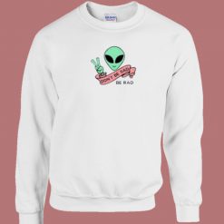 Alien Be Rad Dont Be Sad 80s Sweatshirt
