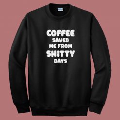 Coffee Save Me From Shitty Days 80s Sweatshirt
