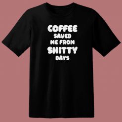 Coffee Save Me From Shitty Days 80s T Shirt Style