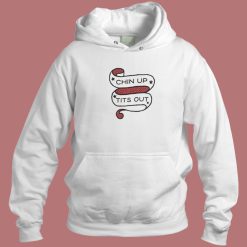 Chin Up Tits Out Hoodie Style