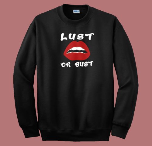 Lust Or Bust Lips Sweatshirt On Sale