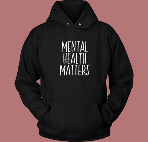 Mental Health Matters Hoodie Style On Sale