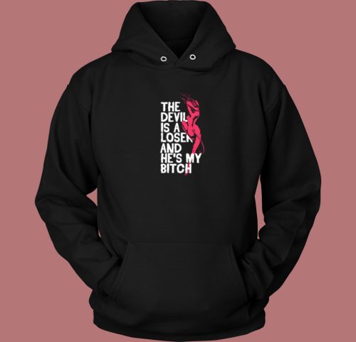 The Devil Is A Loser And He My Bitch Hoodie Style