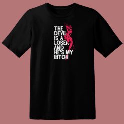 The Devil Is A Loser And He My Bitch T Shirt Style