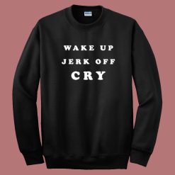 Wake Up Jerk Off Cry Sweatshirt On Sale