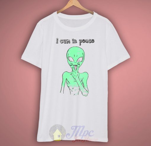 Alien Quote I Cum In Peace T Shirt