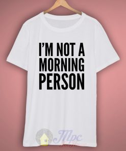 I'm Not Morning Person White T Shirt