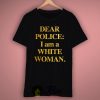 Dear Police I Am A White Woman T-Shirt