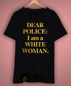 Dear Police I Am A White Woman T-Shirt