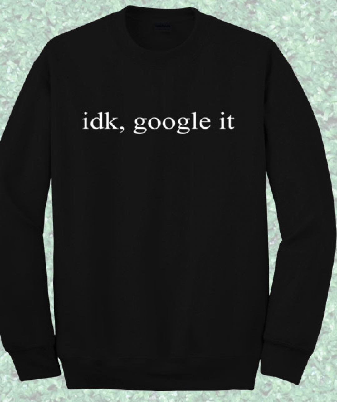 Idk Google It Crewneck Sweatshirt