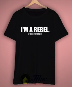 I'm A Rebel Think Positively T-Shirt