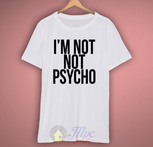 I'm Not Psycho T Shirt