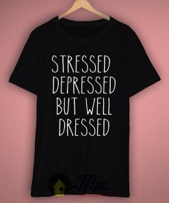 Stressed Depressed But Well Dressed T-Shirt
