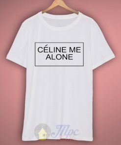 Celine Me Alone Quote T Shirt