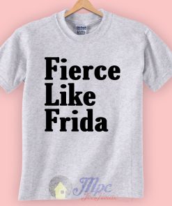 Fierce Like Frida Kahlo T Shirt