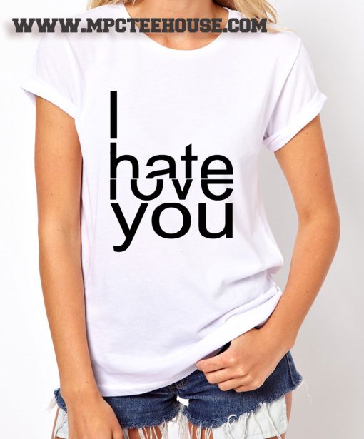 I Hate Love You Quote T Shirt